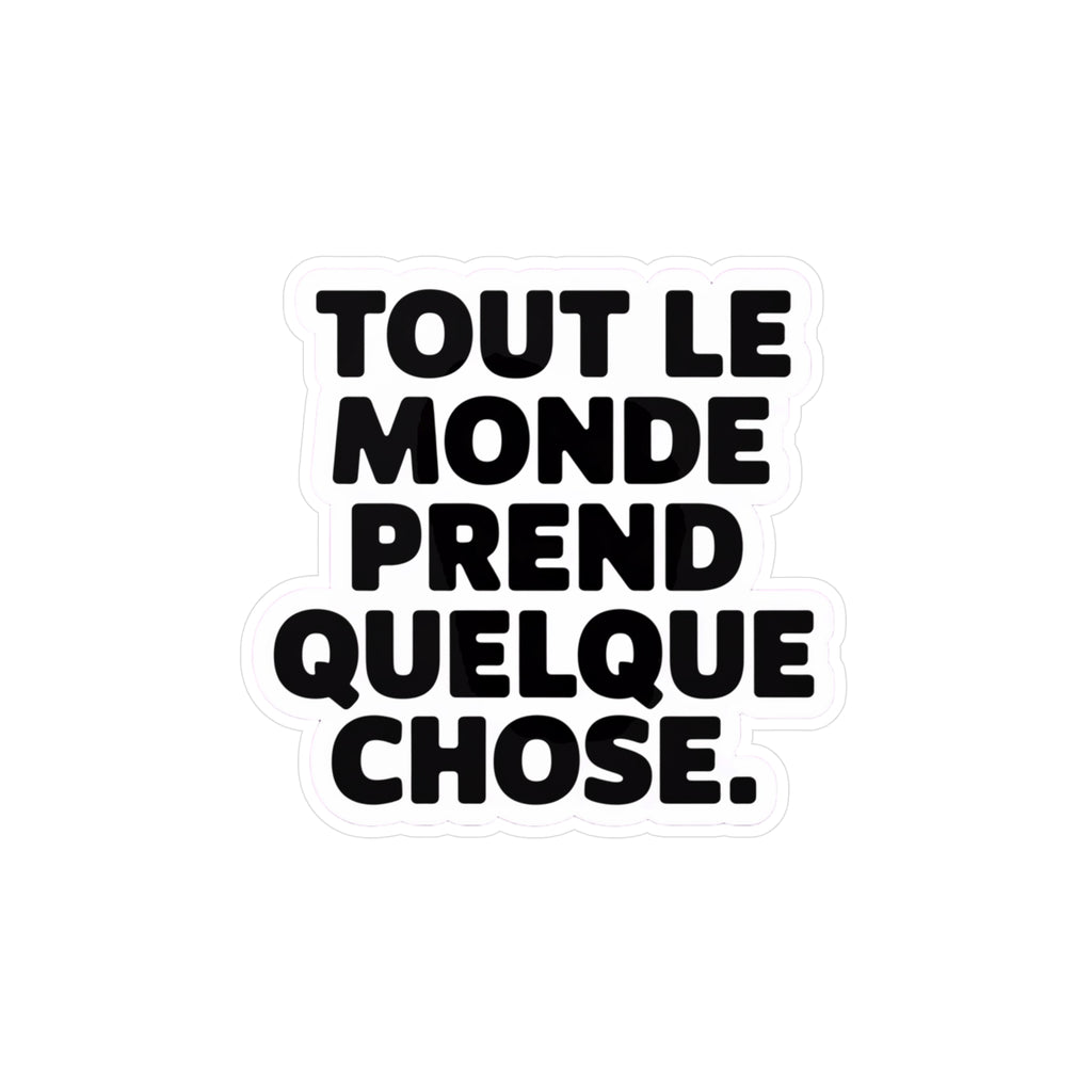 Tout le monde prend quelque chose.