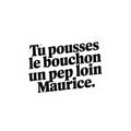Tu pousses le bouchon un peu trop loin Maurice.