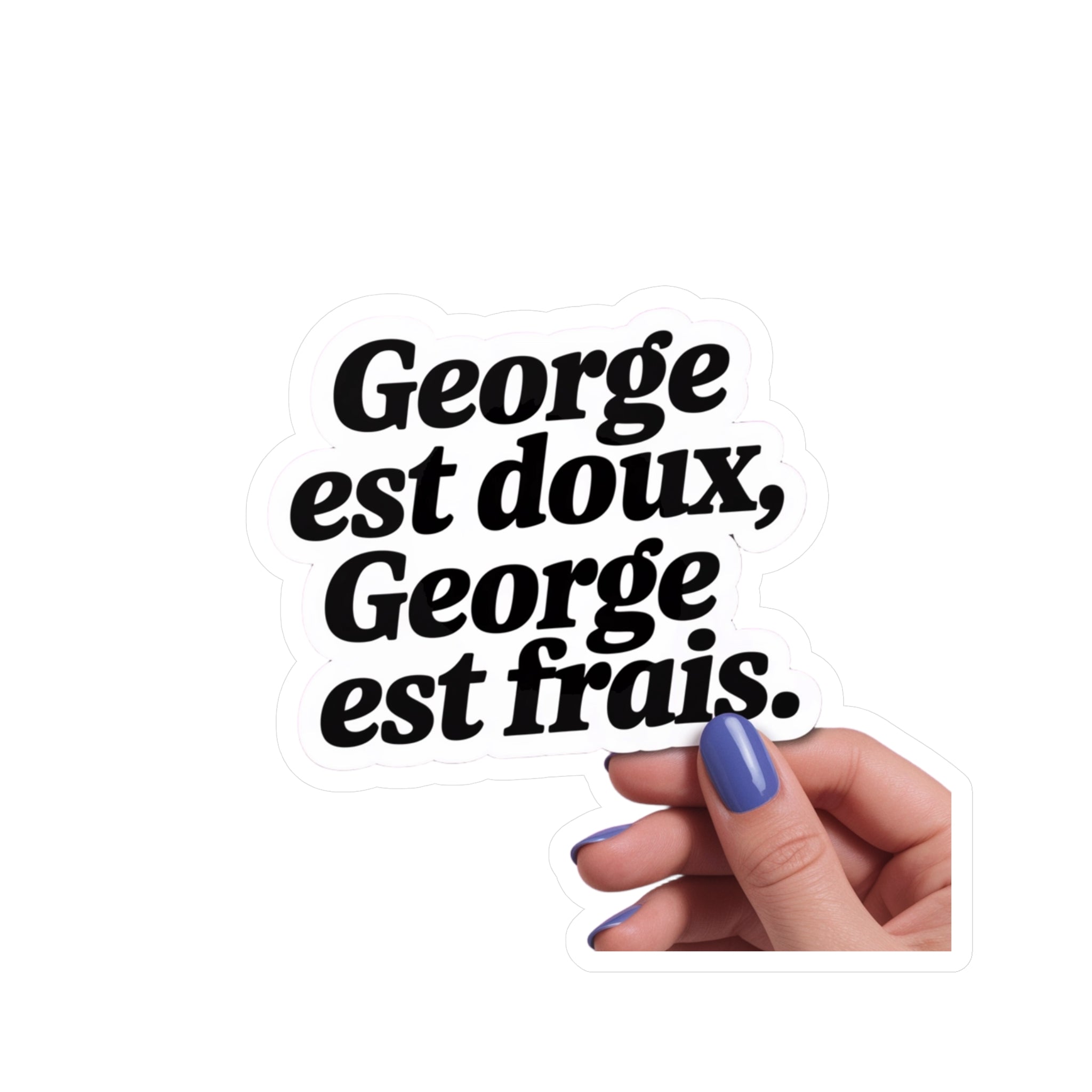 George est doux, George est frais.