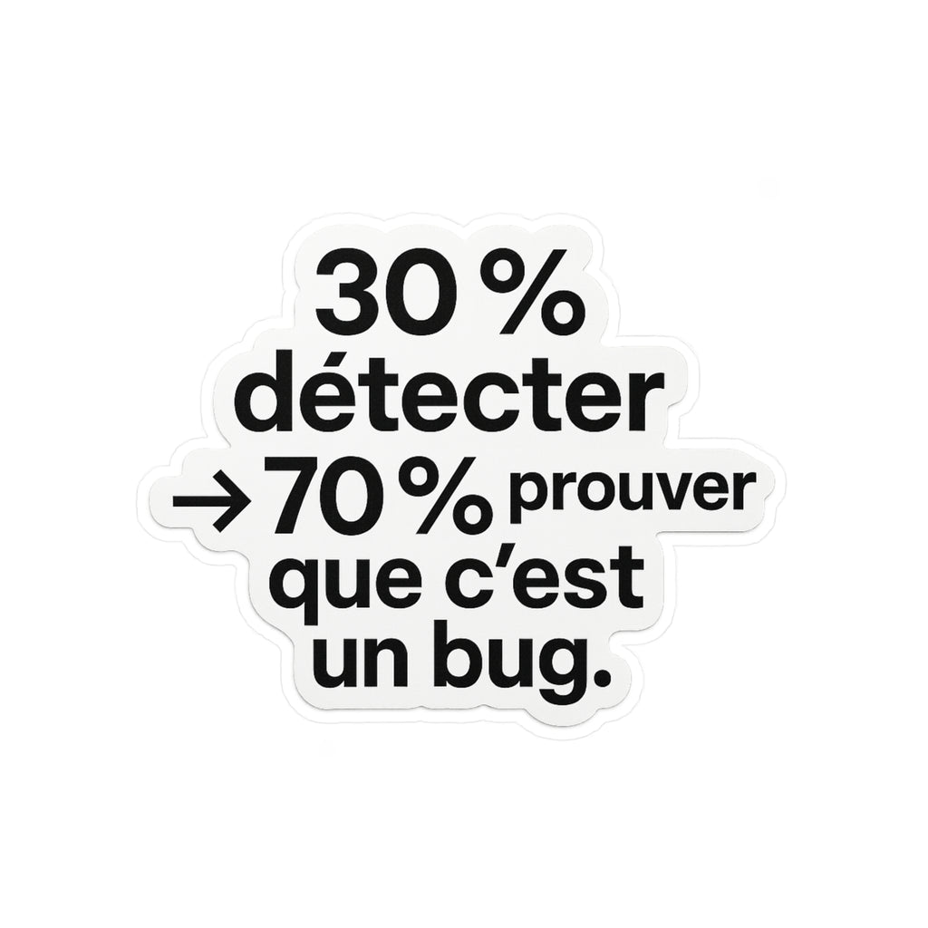 30% detecter 70% prouver que c'est un bug