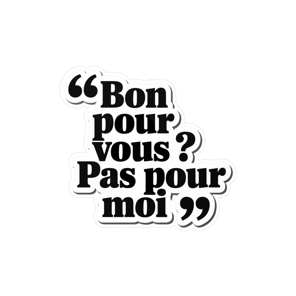 Bon pour vous ? Pas pour moi