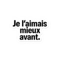 je l'aimais mieux avant