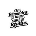 On répondra à tous, sauf à la réalité.
