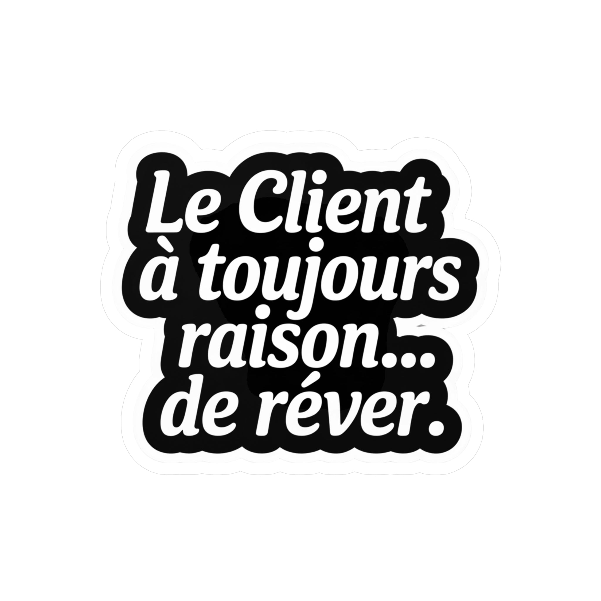 Le client a toujours raison... de rêver.