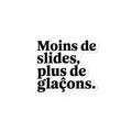Moins de slides, plus de glaçons.