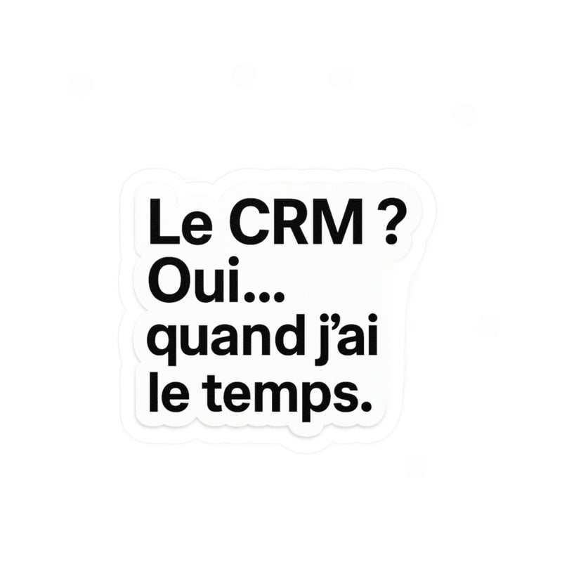 Le CRM oui quand j'ai le temps