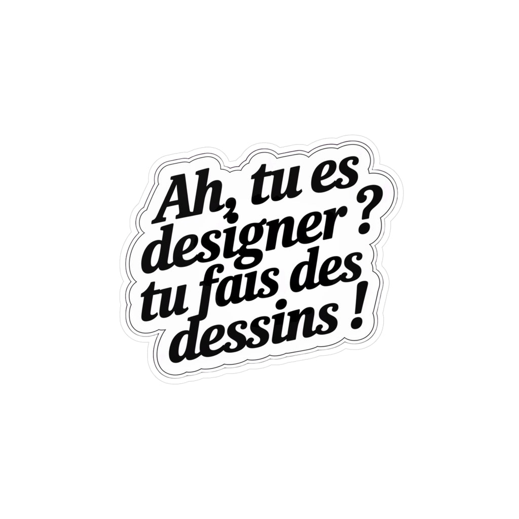 Ah, tu es designer ? Tu fais des dessins !