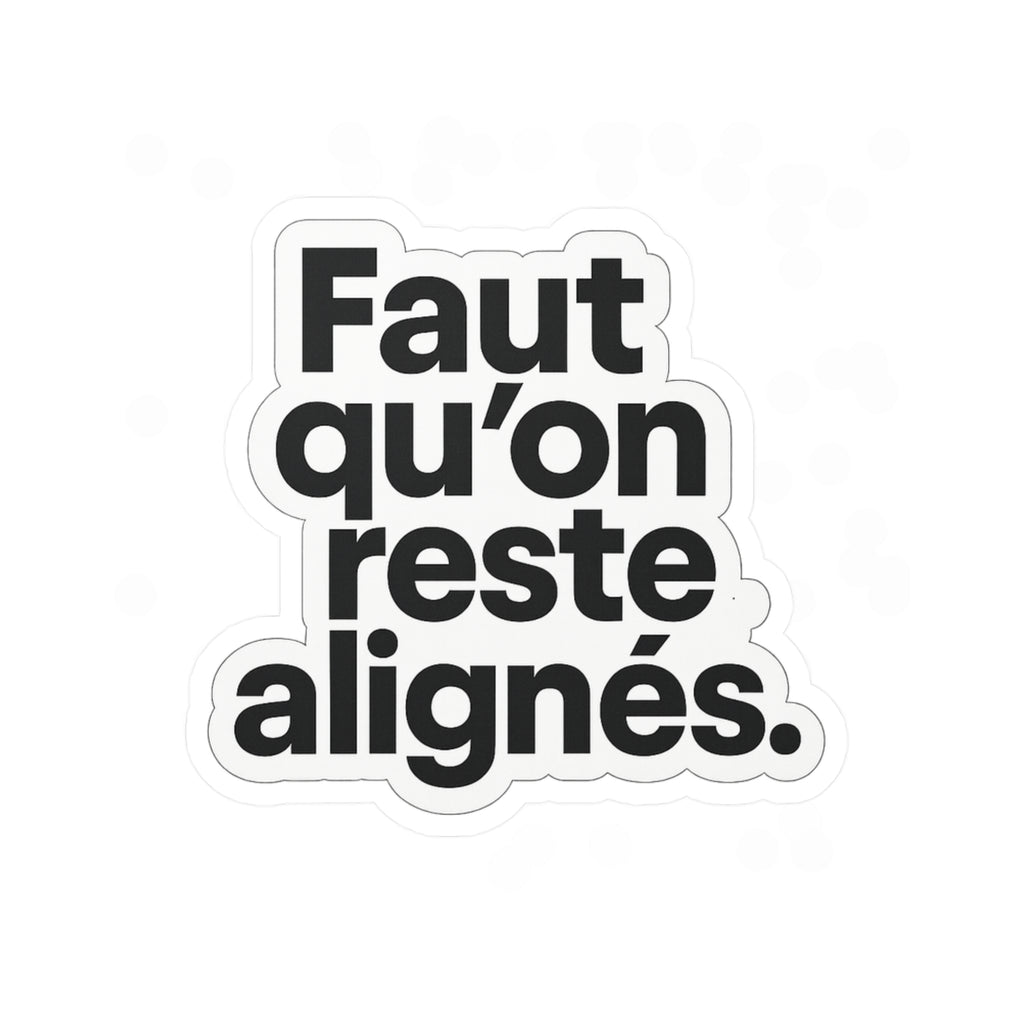 faut qu'on reste alignés