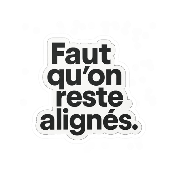 faut qu'on reste alignés