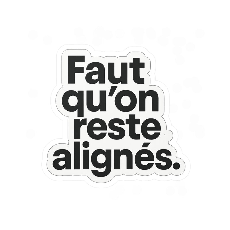 faut qu'on reste alignés