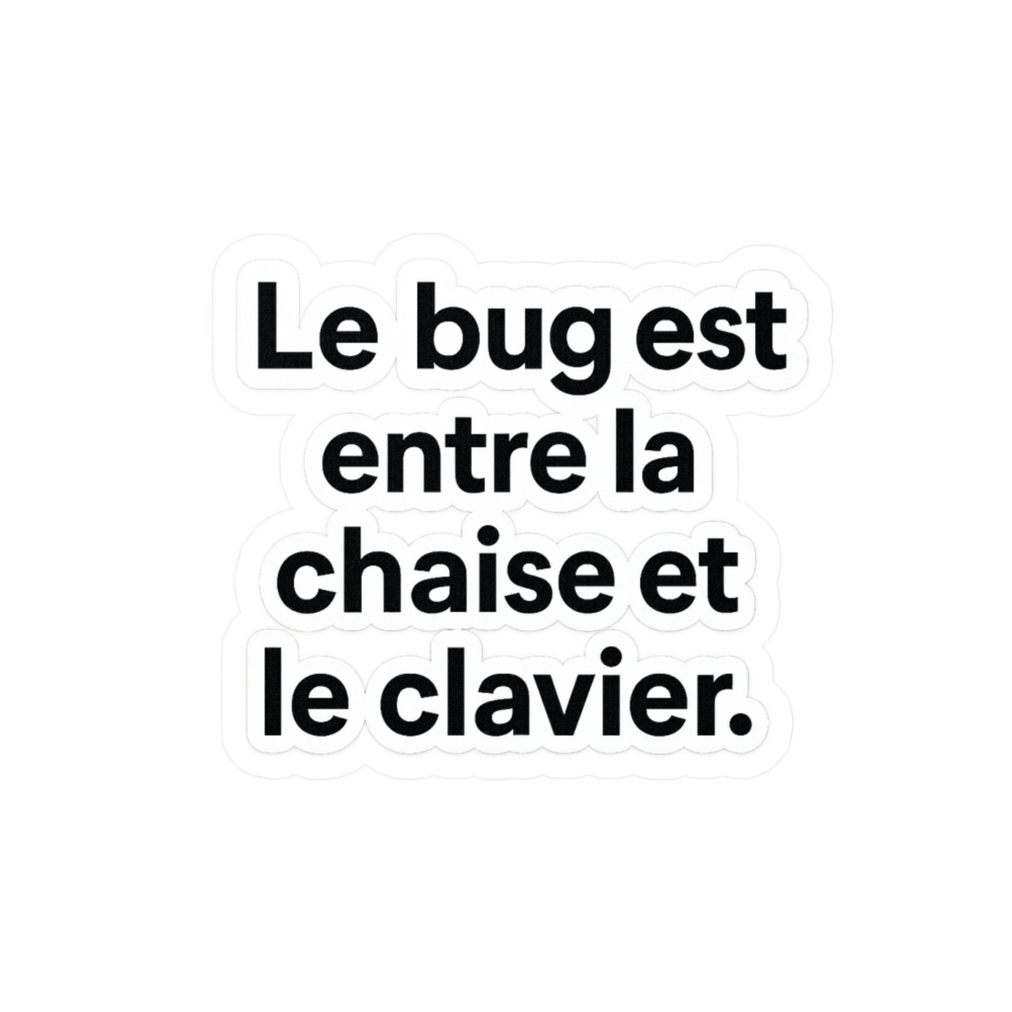 le bug est entre la chaise et le clavier