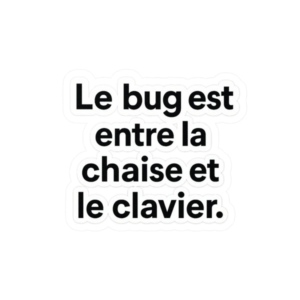 le bug est entre la chaise et le clavier