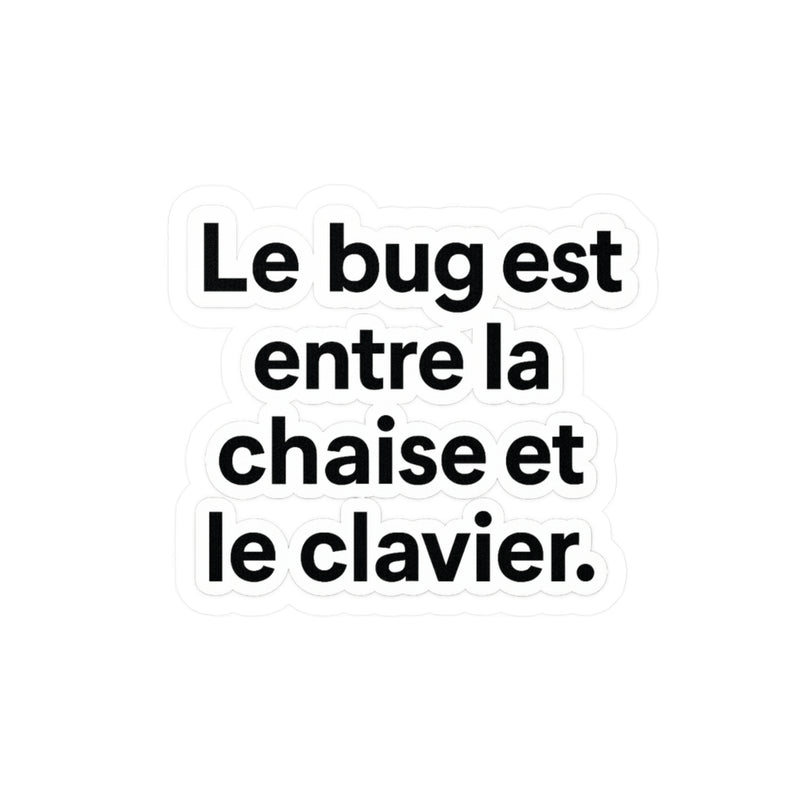 le bug est entre la chaise et le clavier