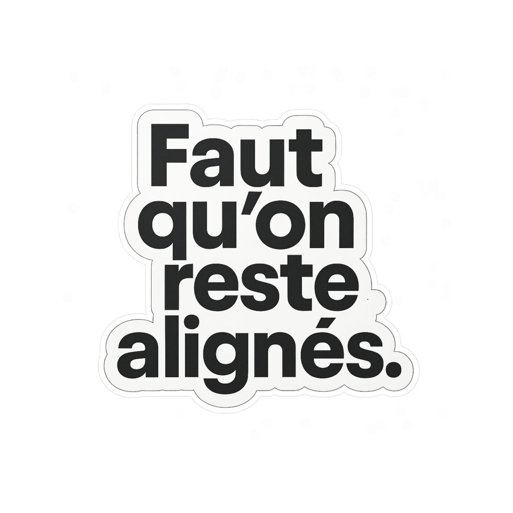 faut qu'on reste alignés