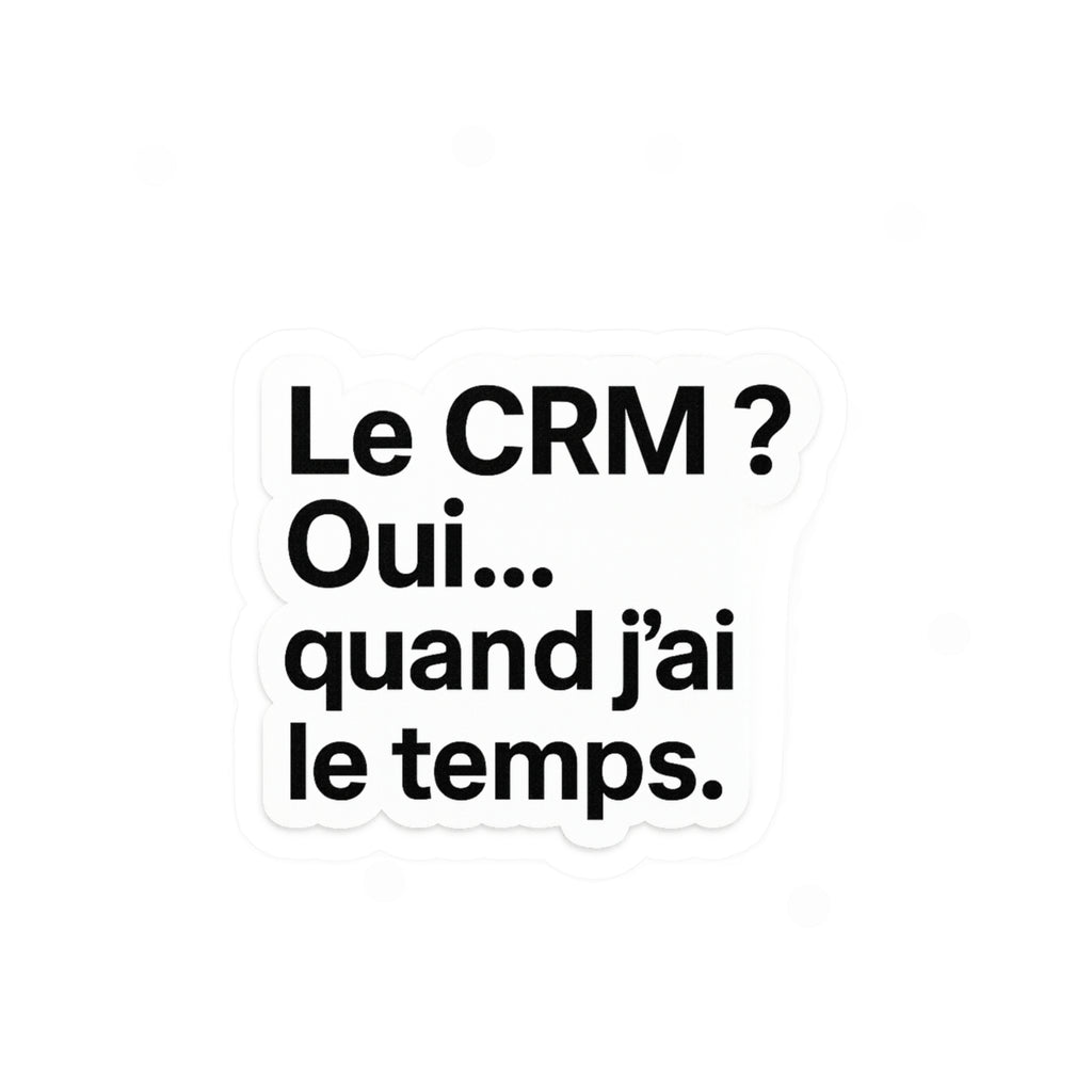 Le CRM oui quand j'ai le temps