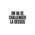 on va se challenger la dessus