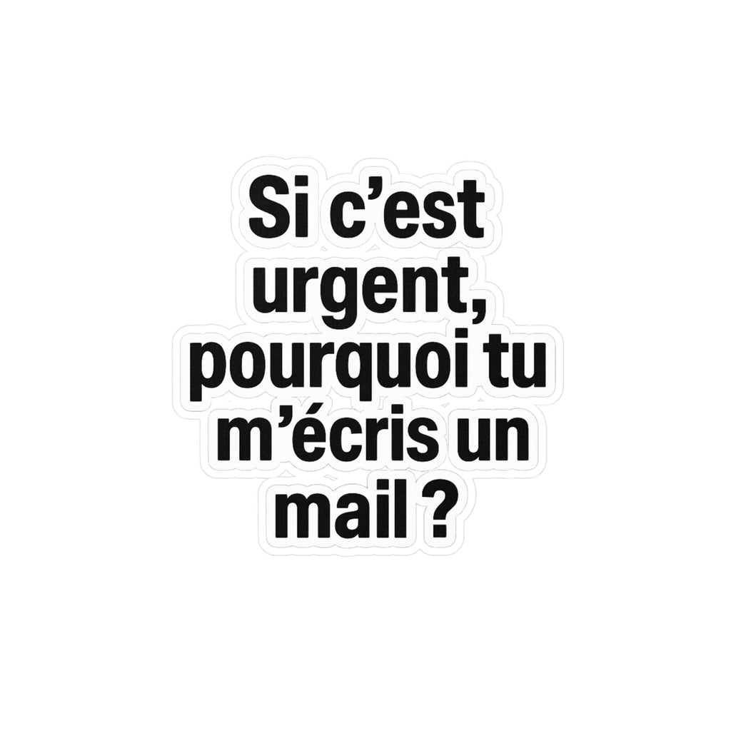 Si c'est urgent pourquoi tu m'écris un mail