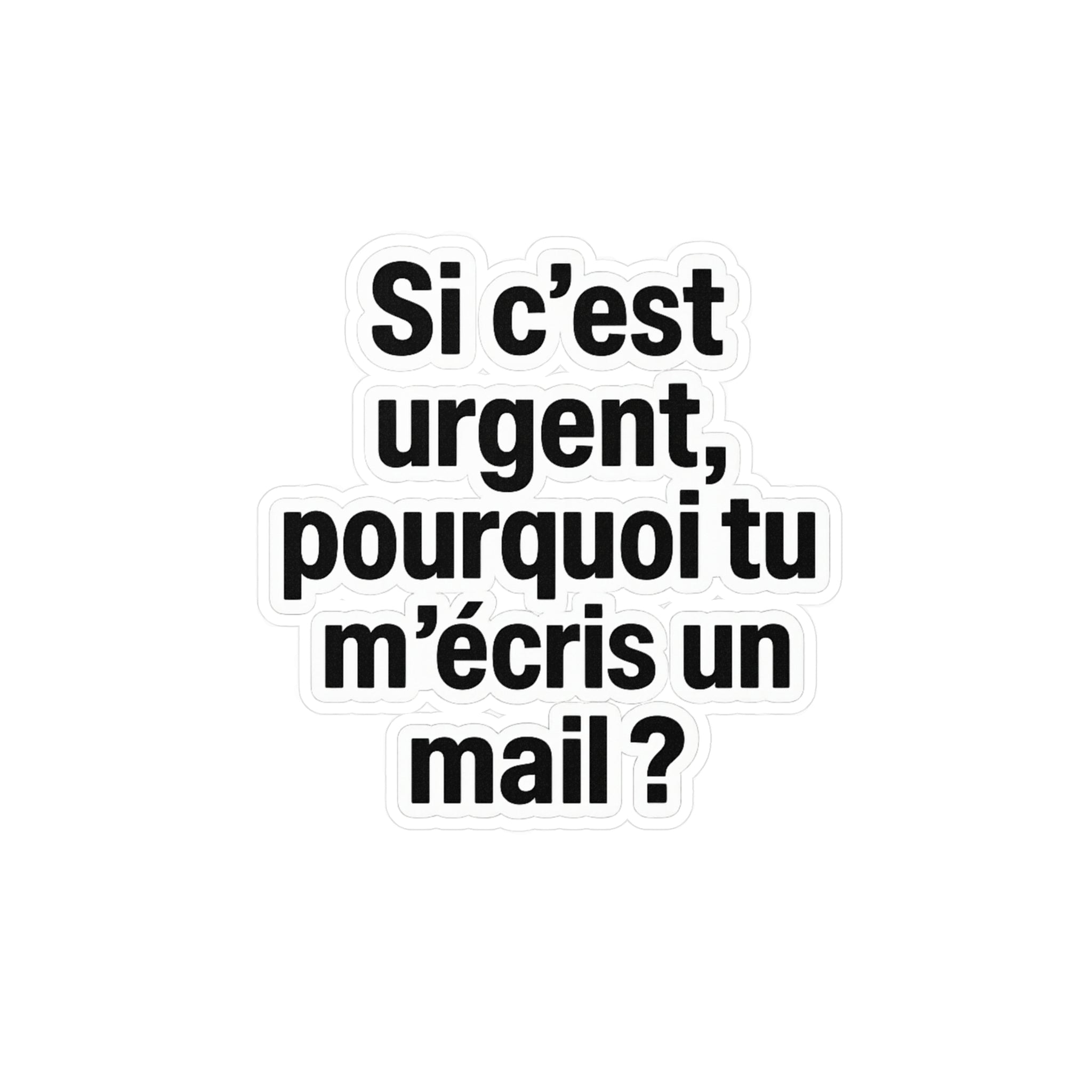 Si c'est urgent pourquoi tu m'écris un mail