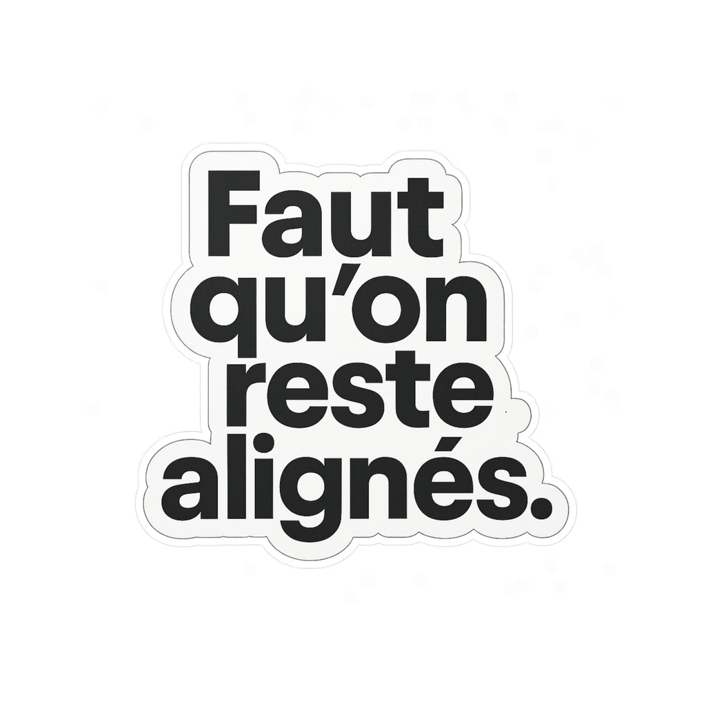 faut qu'on reste alignés