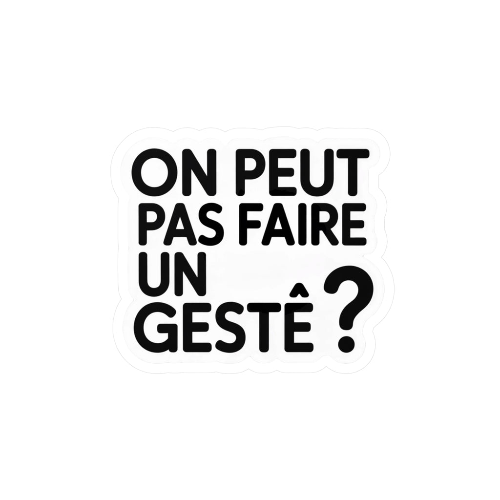 On peut pas faire un geste ?