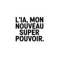 L'IA, mon nouveau super pouvoir.