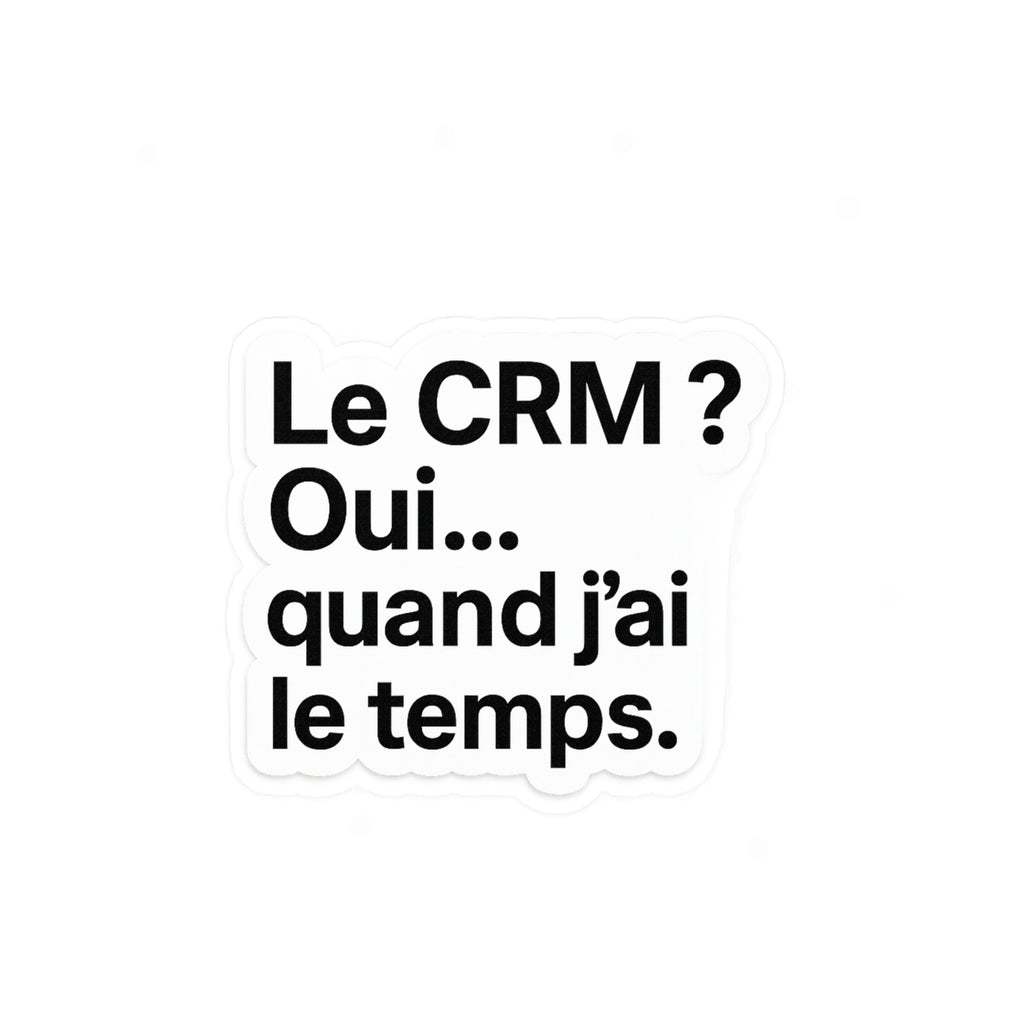 Le CRM oui quand j'ai le temps