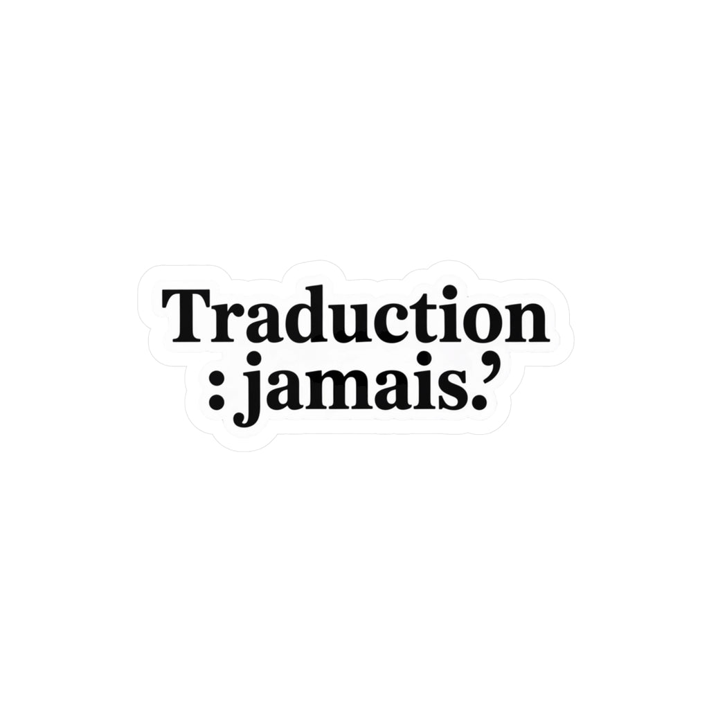 Traduction : jamais.