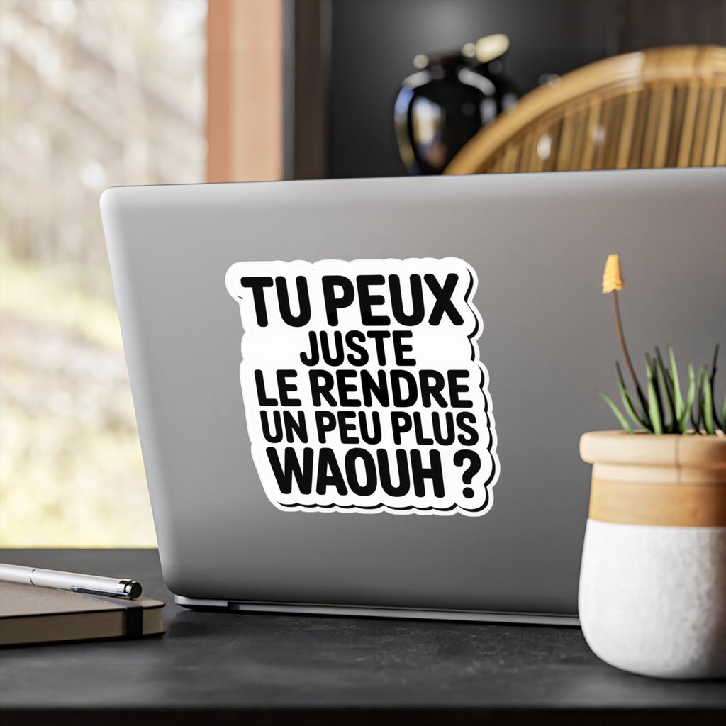 Tu peux juste le rendre un peu plus waouh ?