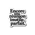 Encore une réunion inutile, parfait.