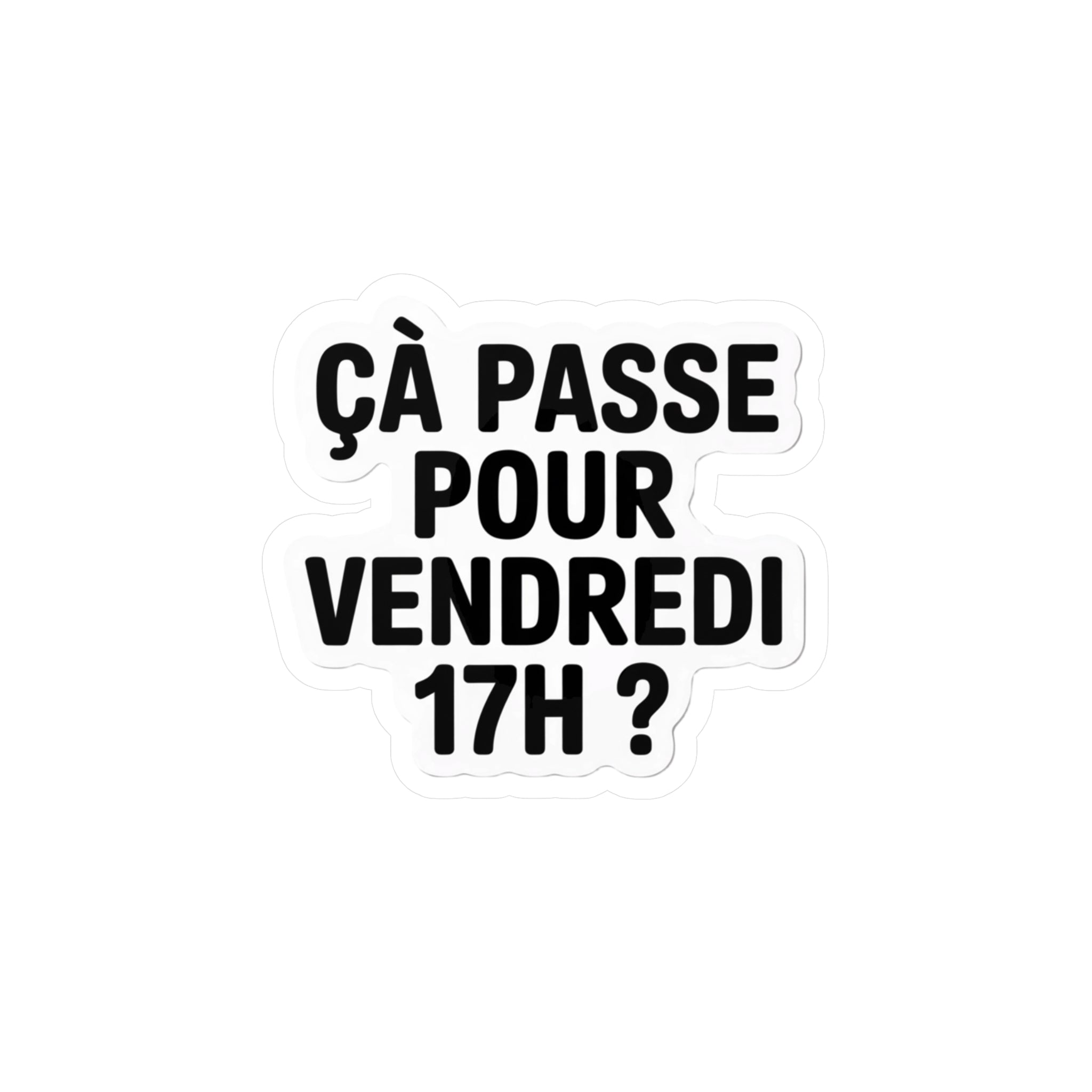 Ça passe pour vendredi 17h ?