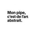Mon pipe c'est de l'art abstrait