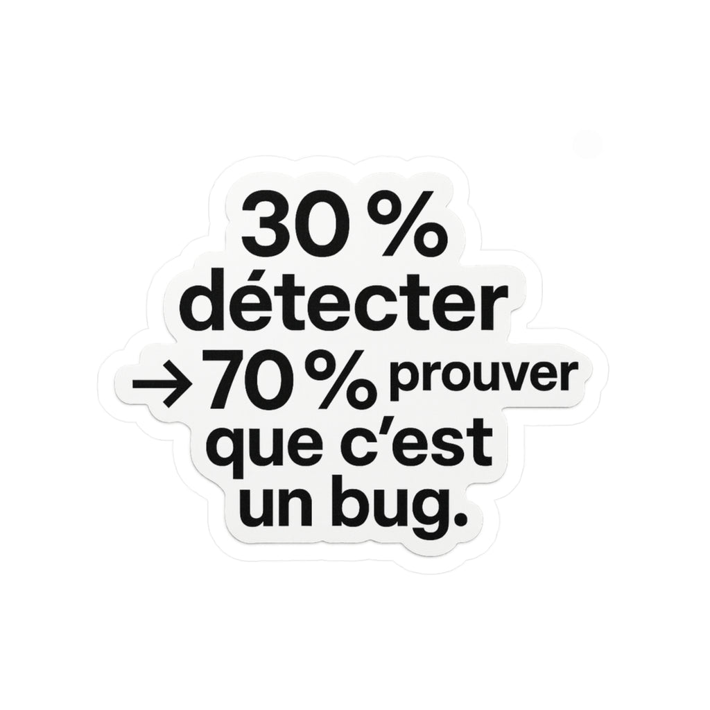 30% detecter 70% prouver que c'est un bug