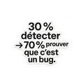 30% detecter 70% prouver que c'est un bug