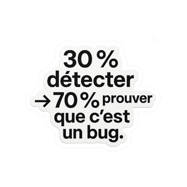 30% detecter 70% prouver que c'est un bug