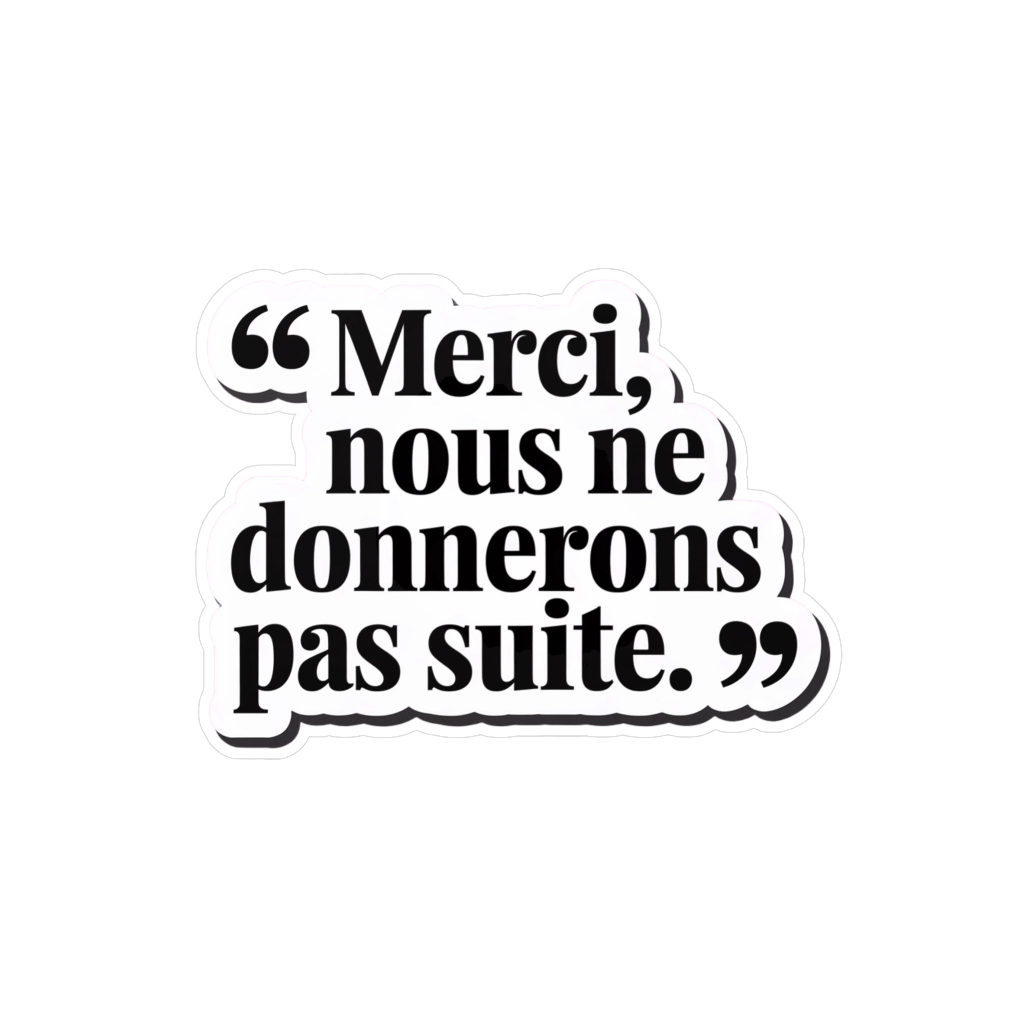 Merci, nous ne donnerons pas suite.