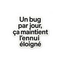 un bug par jour ça maintient l'ennui éloigné