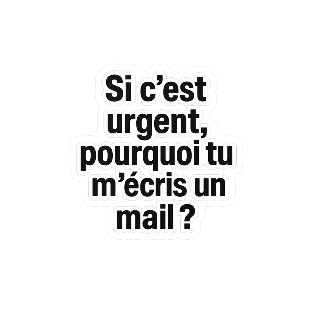 Si c'est urgent pourquoi tu m'écris un mail