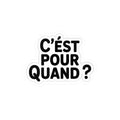 C’est pour quand ?