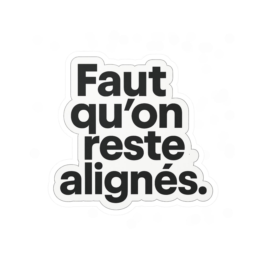 faut qu'on reste alignés