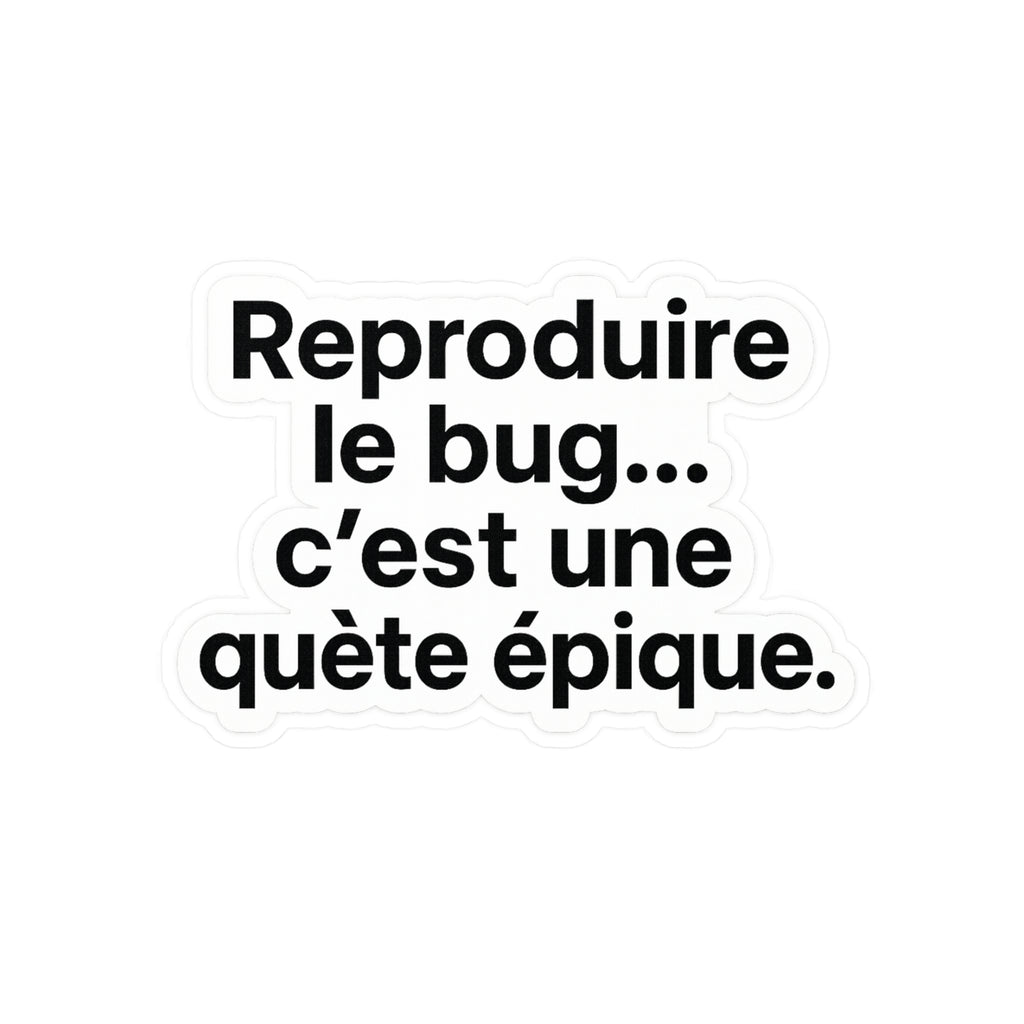 reproduire le bug c'est une quète épique