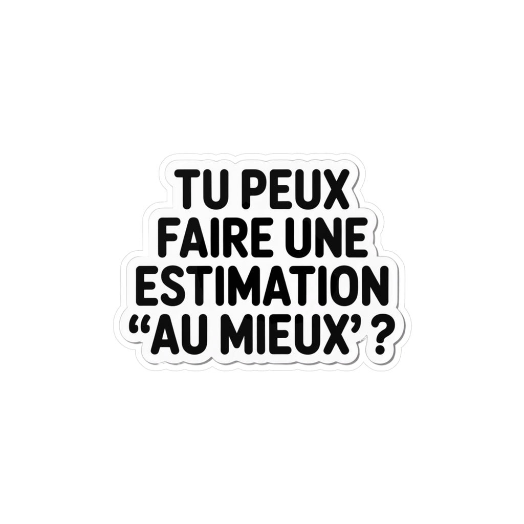 Tu peux faire une estimation “au mieux” ?