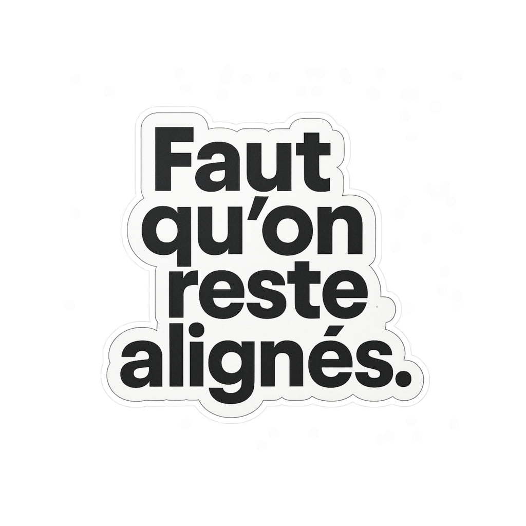 faut qu'on reste alignés
