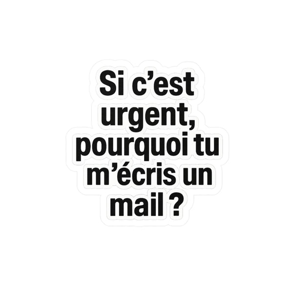 Si c'est urgent pourquoi tu m'écris un mail