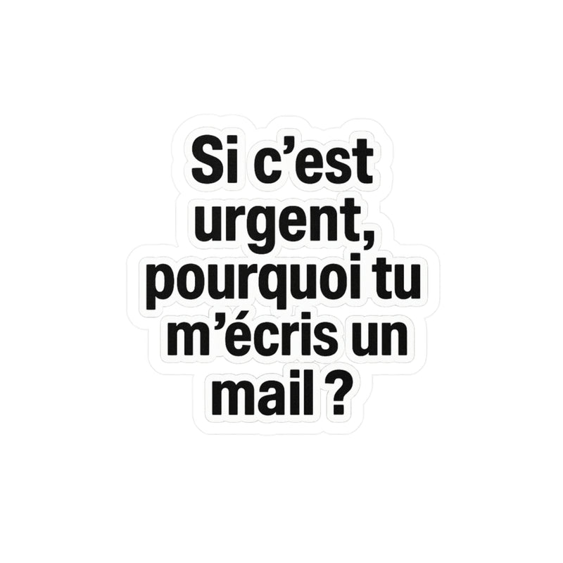 Si c'est urgent pourquoi tu m'écris un mail