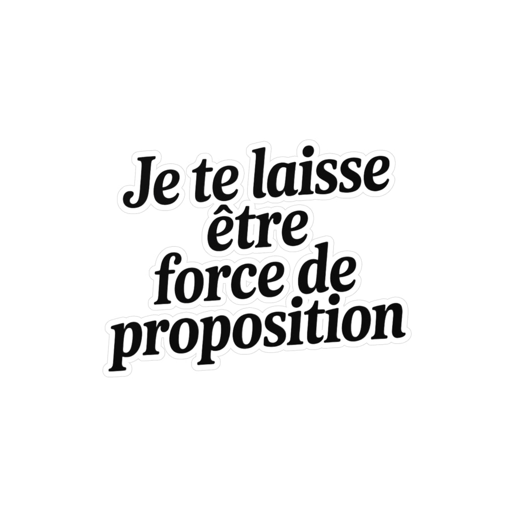 Je te laisse être force de proposition