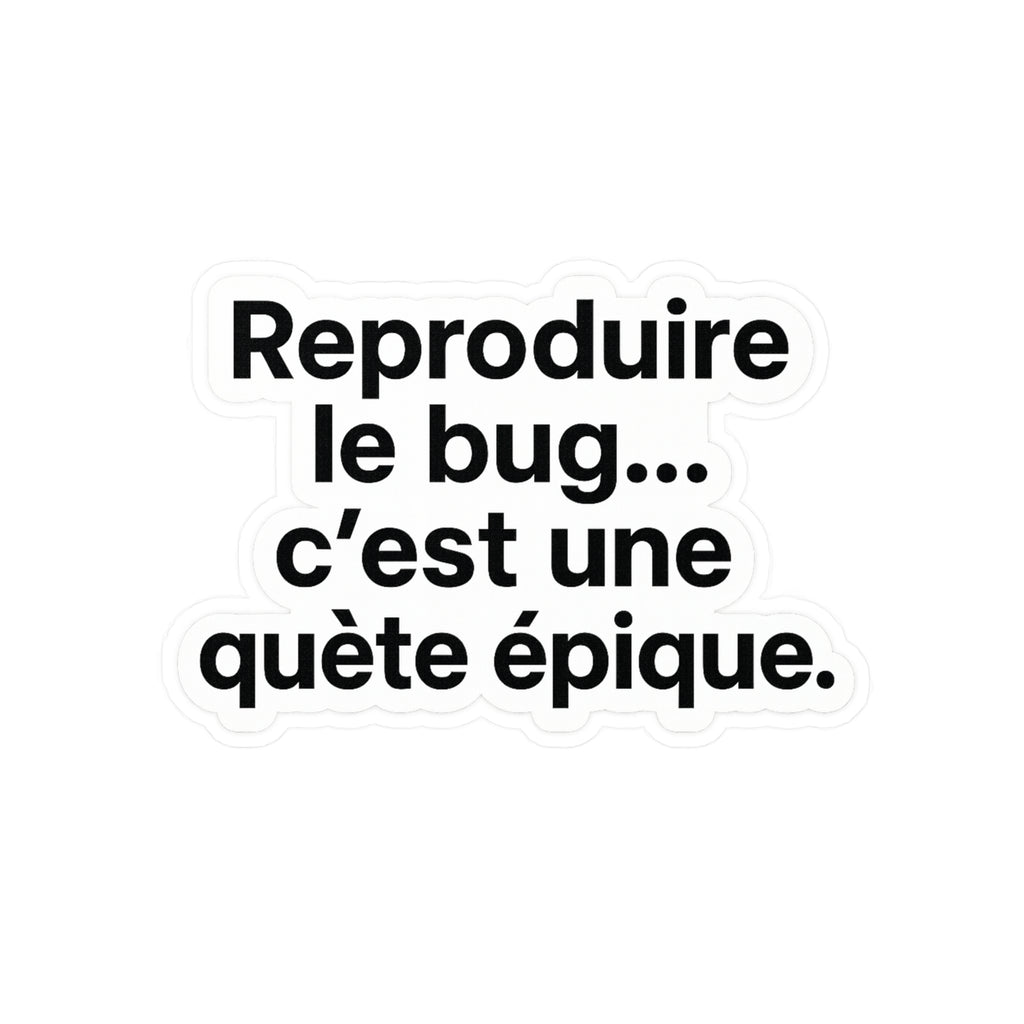 reproduire le bug c'est une quète épique
