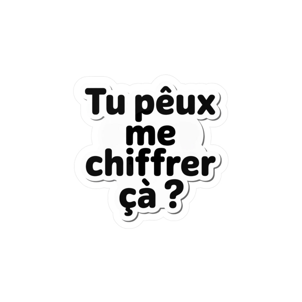 Tu peux me chiffrer ça ?
