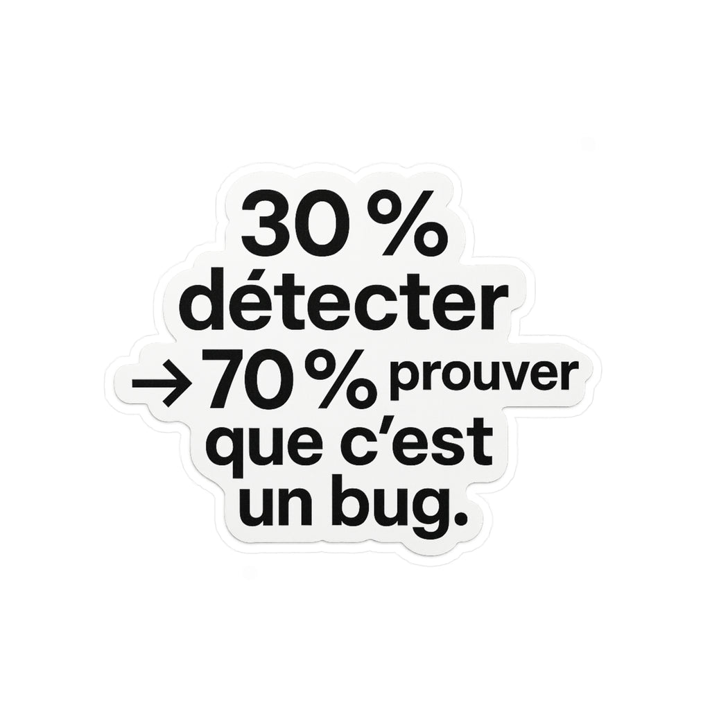 30% detecter 70% prouver que c'est un bug