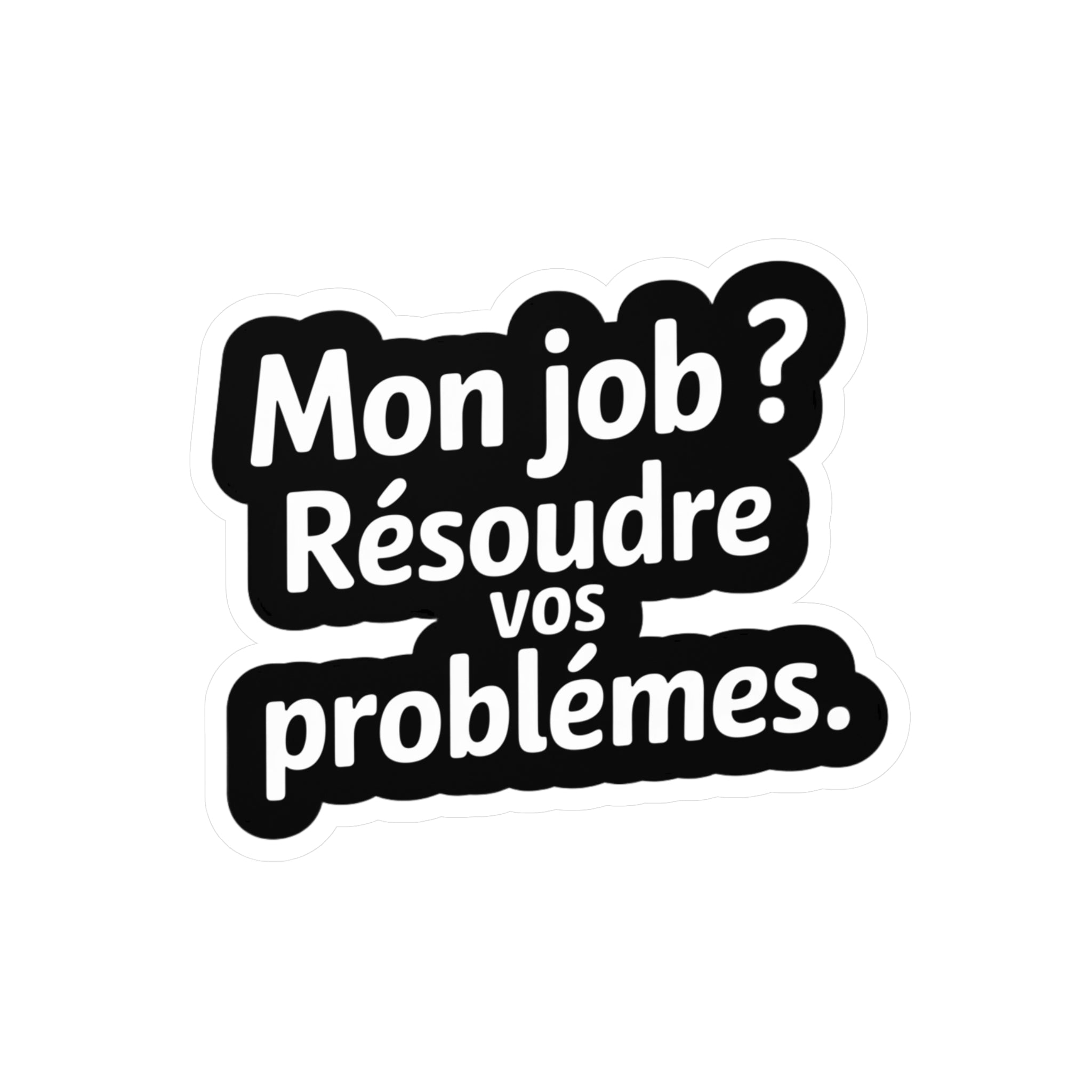 Mon job? Résoudre vos problèmes.