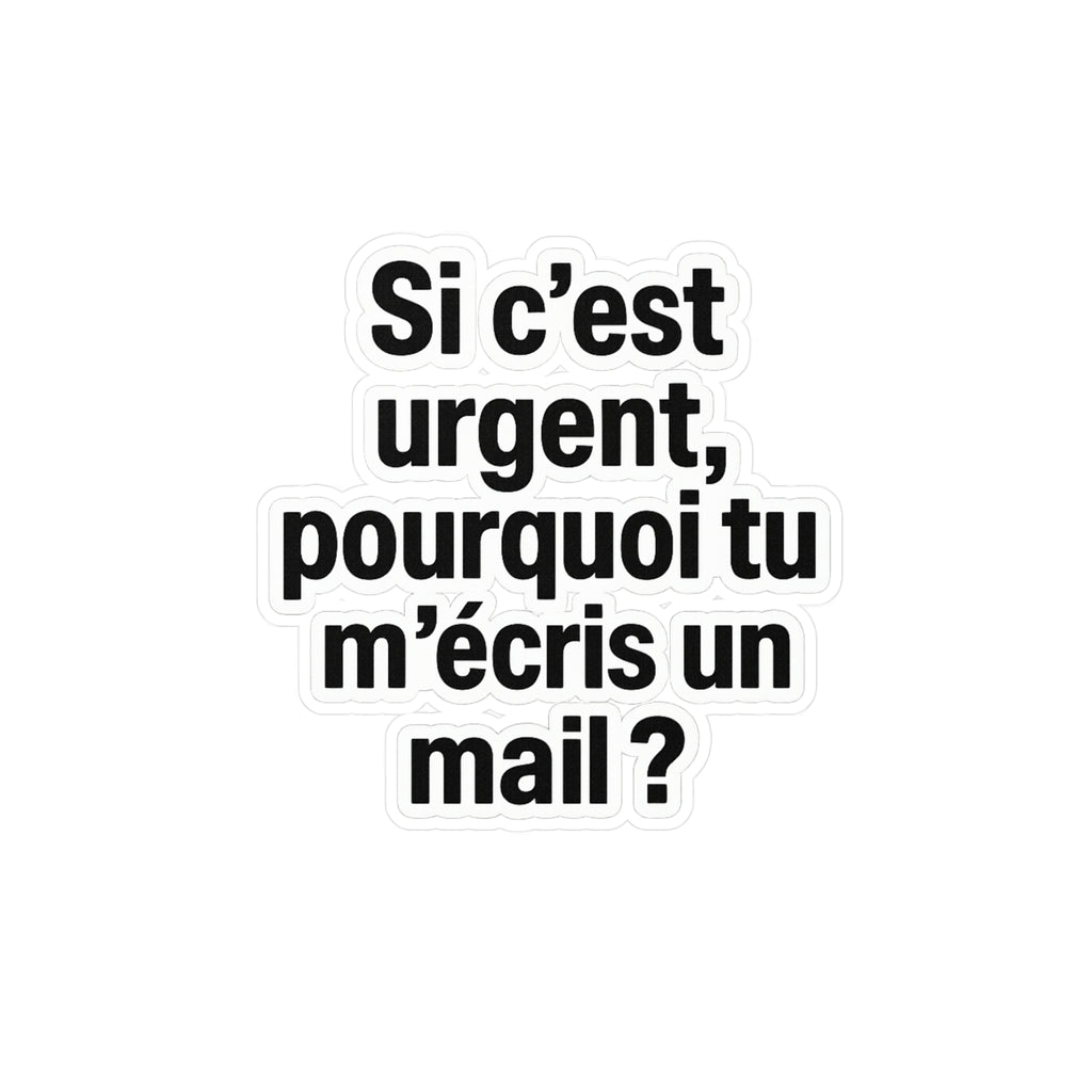 Si c'est urgent pourquoi tu m'écris un mail